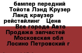 бампер передний Тойота Лэнд Крузер Ланд краузер 200 2 рейстайлинг › Цена ­ 3 500 - Все города Авто » Продажа запчастей   . Московская обл.,Лосино-Петровский г.